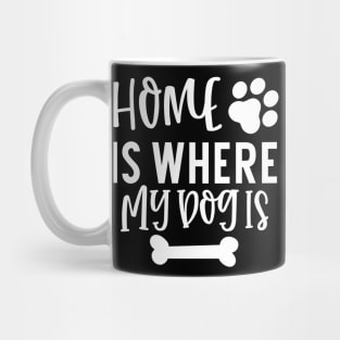 Home is Where My Dog Is. Gift for Dog Obsessed People. Funny Dog Lover Design. Mug